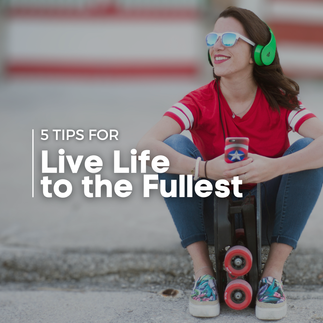 5 Ways to Live Life to the Fullest